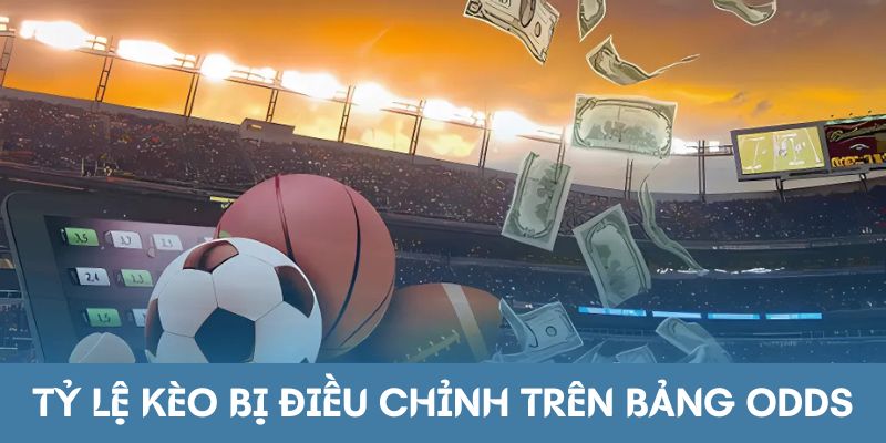 Tỷ lệ kèo bị điều chỉnh trên bảng Odds