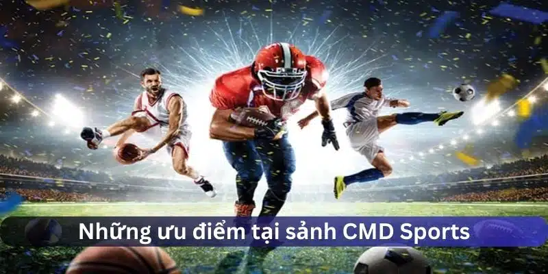 Những ưu điểm nổi trội tại sảnh CMD Sports